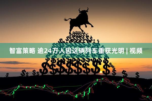智富策略 逾24万人因这辆列车重获光明 | 视频