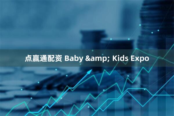 点赢通配资 Baby & Kids Expo
