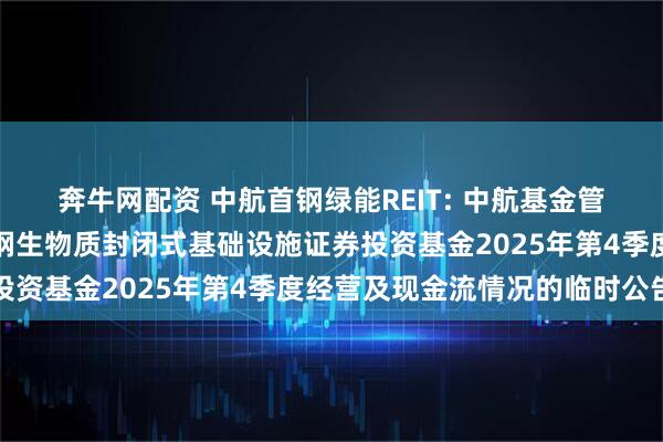 奔牛网配资 中航首钢绿能REIT: 中航基金管理有限公司关于中航首钢生物质封闭式基础设施证券投资基金2025年第4季度经营及现金流情况的临时公告